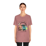 Take Me To The Ocean Unisex Jersey Short Sleeve Tee