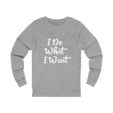 I Do What I Want Unisex Jersey Long Sleeve Tee